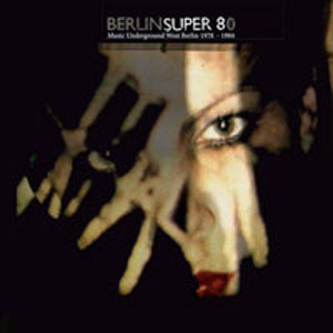 Various - Berlin Super 80 (Music Underground West Berlin 1978 - 1984)