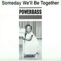 Powerbass - Someday We'll Be Together