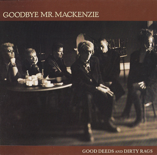 Goodbye Mr. Mackenzie - Good Deeds And Dirty Rags