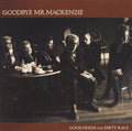 Goodbye Mr. Mackenzie - Good Deeds And Dirty Rags