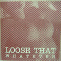 Loose That - Whatever